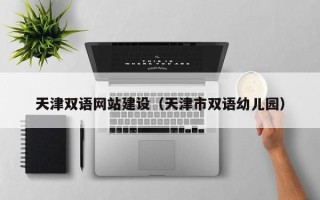 曲靖天津双语网站建设（天津市双语幼儿园）