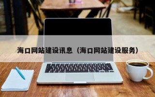 曲靖海口网站建设讯息（海口网站建设服务）