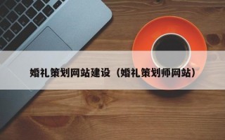 曲靖婚礼策划网站建设（婚礼策划师网站）