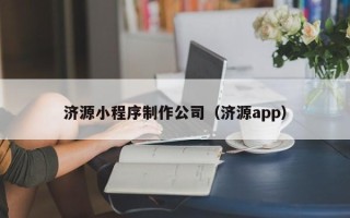 曲靖济源小程序制作公司（济源app）